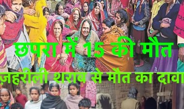 छपरा में 15 की हुई मौत,ज़हरीली शराब से मौत का दावा,थानाध्यक्ष निलंबित, चौकीदार गिरफ्तार
