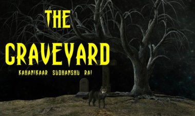 ‘द ग्रेवयार्ड’ : भव्यता के तहों से झांकती खौफ की कहानी, कहानीकार सुधांशु राय की ज़ुबानी