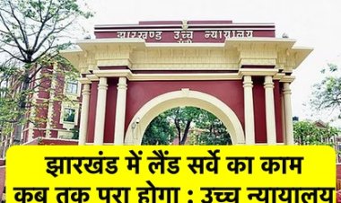लैंड सर्वे का काम कब तक पूरा होगा : झारखंड उच्च न्यायालय