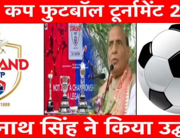 फुटबॉल का ऐतिहासिक डूरंड कप टूर्नामेंट आज से शुरू, रक्षा मंत्री ने किया उद्घाटन