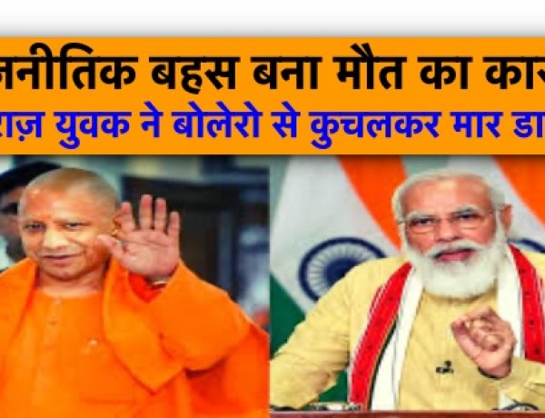 राजनीतिक बहस बना मौत का कारण, मोदी-योगी की तारीफ़ करनेवाले को बोलेरो से कुचल मार डाला