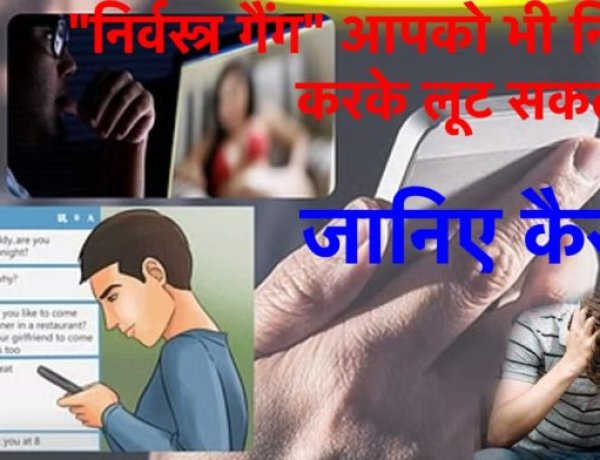 “निर्वस्त्र गैंग” आपको भी निर्वस्त्र करके लूट सकता है! जानिए कैसे ?