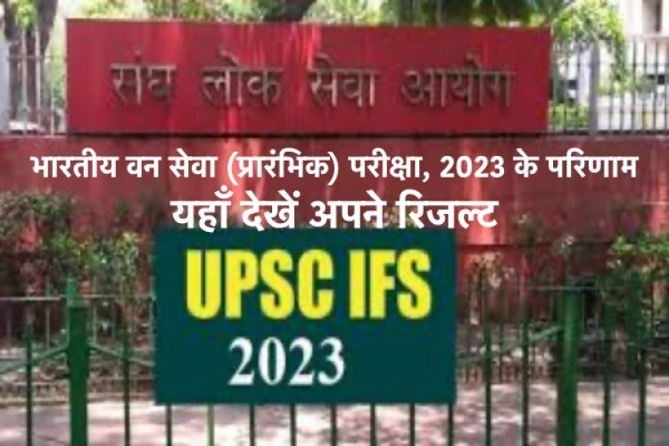 भारतीय वन सेवा (प्रारंभिक) परीक्षा, 2023 के परिणाम घोषित, यहाँ देखें अपने रिजल्ट