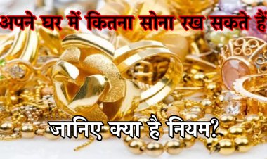क्या अब सोना बेचने पर भी लगेगा टैक्स? जानिए अपने घर में कितना सोना रख सकते हैं?