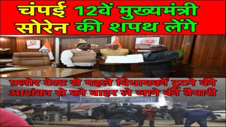 चंपई सोरेन लेंगे झारखंड के 12वें CM की शपथ, बिहार प्रकरण का डर सता रहा विधायकों को
