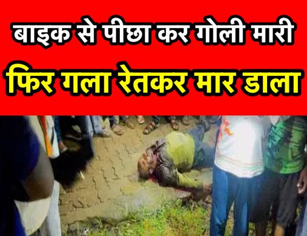 बाइक से पीछा कर पहले मारी गोली फिर गला रेत कर उतारा मौत के घाट