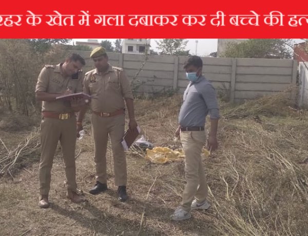 अरहर के खेत में गला दबाकर कर दी बच्चे की हत्या