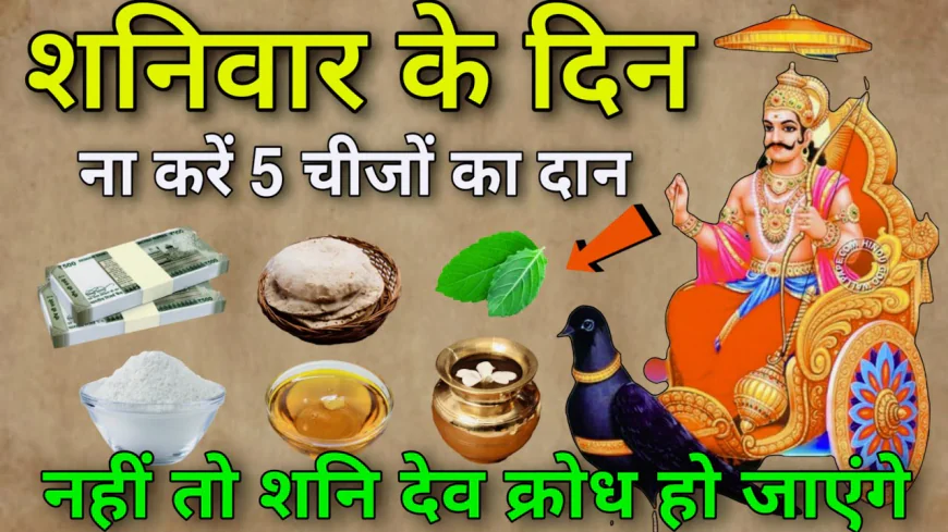 शनिवार को भूलकर भी न करें इन चीजों का दान, नाराज हो जाएंगे शनि देव, आ सकता है बुरा वक्त
