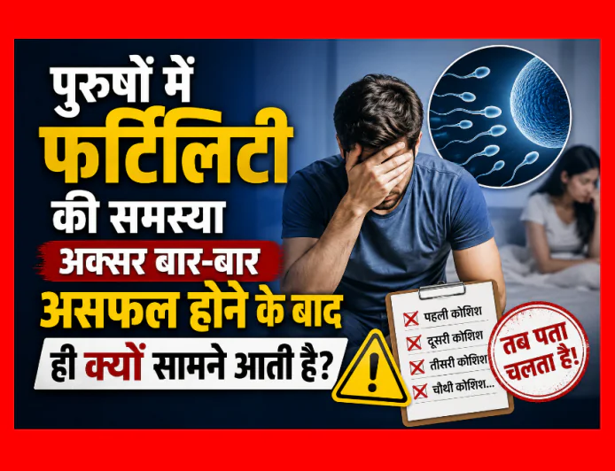 पुरुषों में फर्टिलिटी की समस्या अक्सर बार-बार असफल होने के बाद ही क्यों सामने आती है