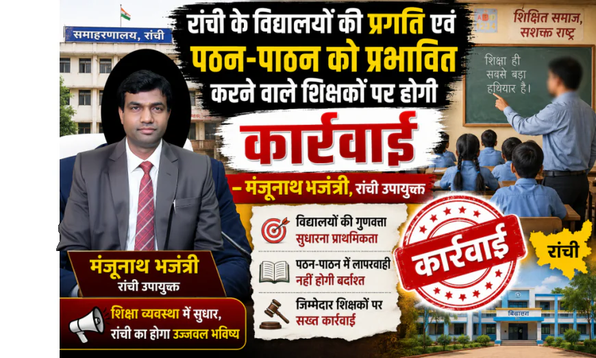 विद्यालयों की प्रगति एवं पठन-पाठन को प्रभावित करने वाले शिक्षकों पर होगी कार्रवाई : रांची उपायुक्त