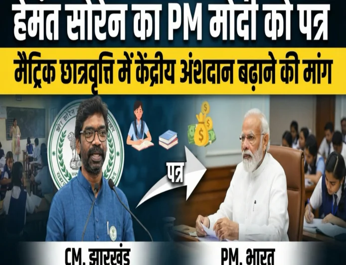 मुख्यमंत्री हेमंत सोरेन ने प्रधानमंत्री को पत्र लिखा : मैट्रिक छात्रवृत्ति में केंद्रीय अंशदान बढ़ाने की मांग रखी