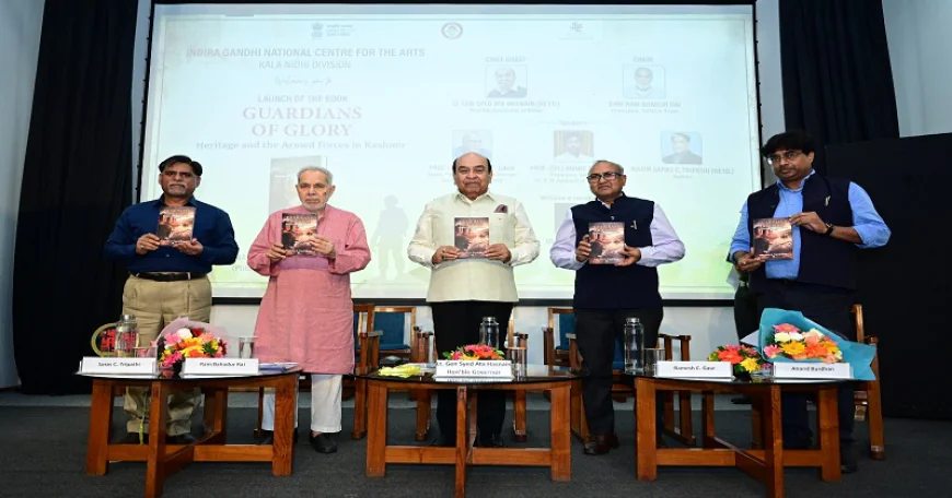 बिहार के राज्यपाल ने किया IGNCA में ‘गार्डियन्स ऑफ ग्लोरी: हेरिटेज एंड द आर्म्ड फोर्सेज इन कश्मीर’ पुस्तक का लोकार्पण 