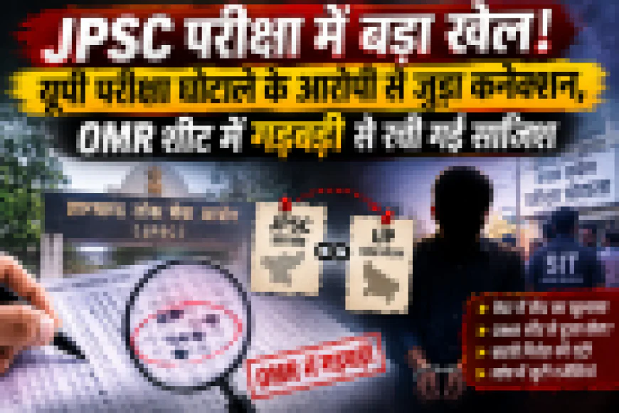JPSC घोटाले में बड़ा खुलासा! यूपी परीक्षा कांड से जुड़े आरोपी का कनेक्शन, OMR में कथित छेड़छाड़ की जांच तेज