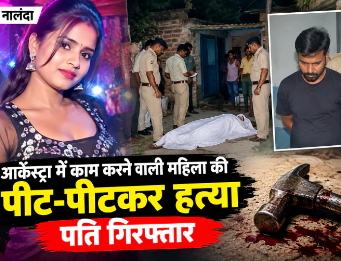 नालंदा में आर्केस्ट्रा में काम करने वाली महिला की पीट-पीटकर हत्या, पति गिरफ्तार
