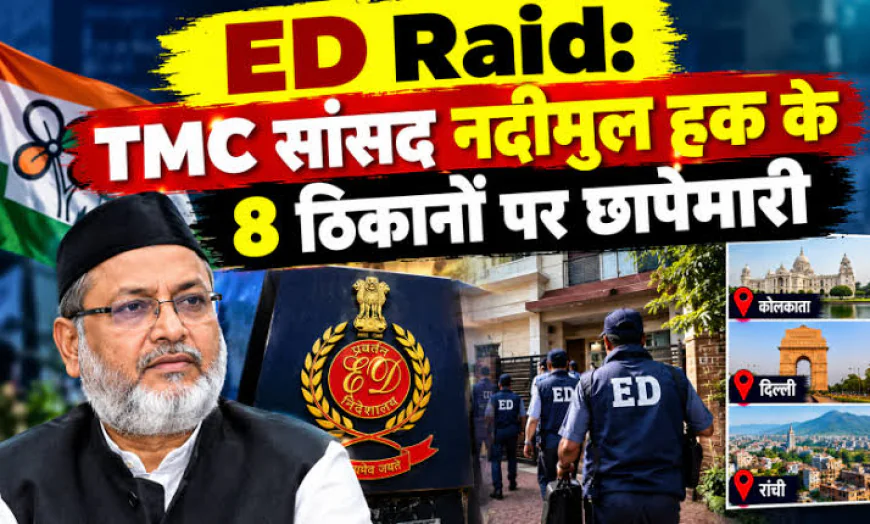 टीएमसी सांसद नदीमुल हक से जुड़े मामले में ED की बड़ी कार्रवाई, रांची समेत 7 राज्यों में एक साथ छापेमारी