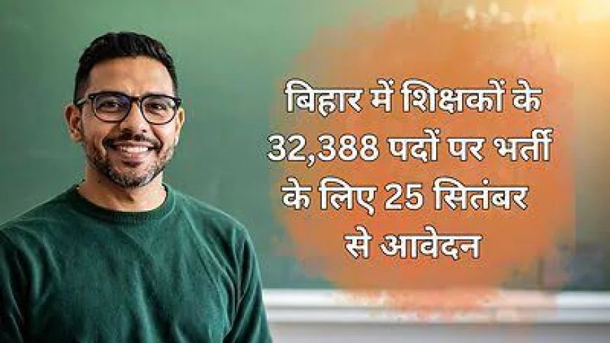 BPSC TRE-4.0: बिहार में 32,388 विद्यालय अध्यापक पदों पर भर्ती, 25 सितंबर से आवेदन