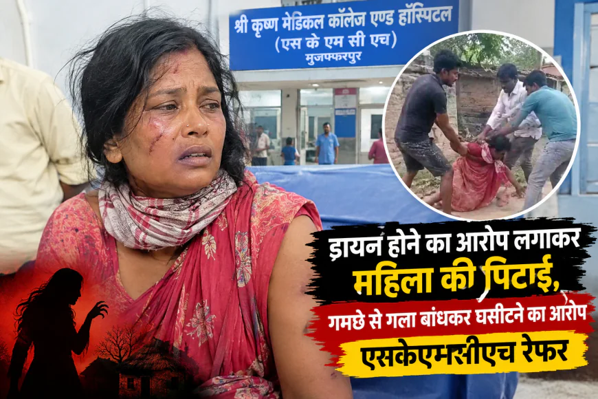 डायन होने का आरोप लगाकर महिला की बेरहमी से पिटाई, गमछे से गला बांधकर घसीटने का आरोप; SKMCH रेफर