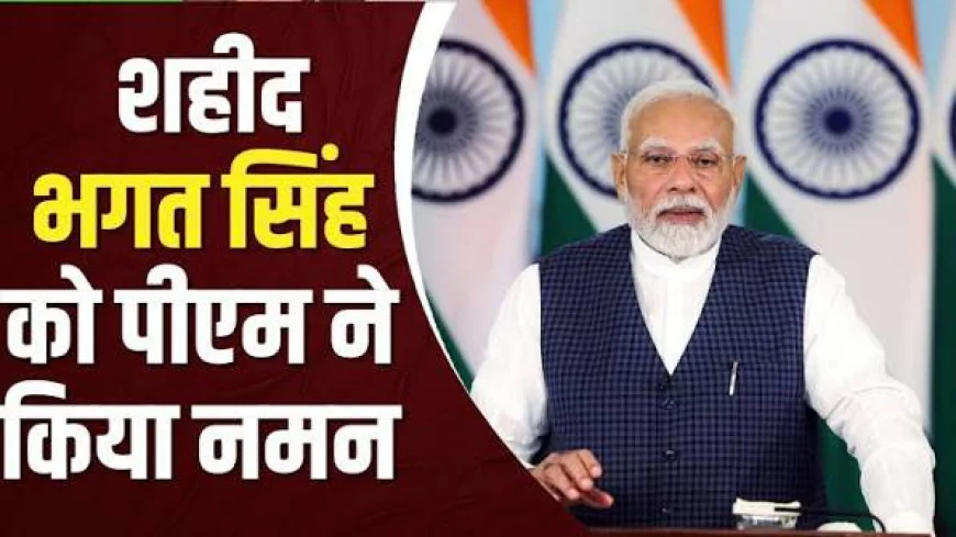 शहीद भगत सिंह की जयंती पर PM मोदी ने दी श्रद्धांजलि, वीरता और बलिदान को किया याद