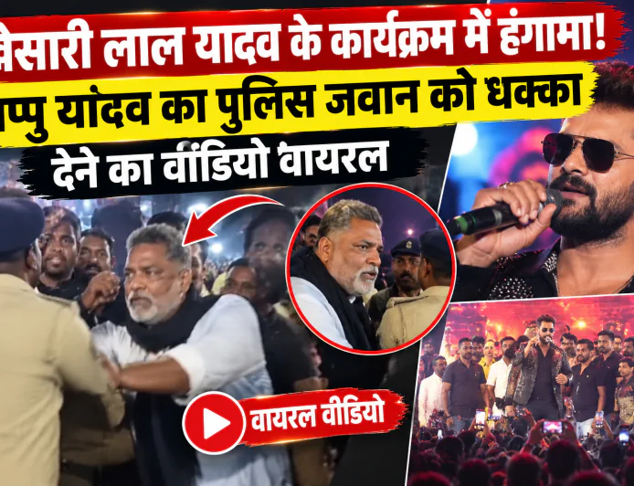 खेसारी लाल यादव के कार्यक्रम में हंगामा! पप्पू यादव का पुलिस जवान को धक्का देने का वीडियो वायरल