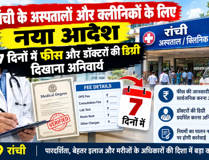 रांची के अस्पतालों और क्लीनिकों के लिए नया आदेश, 7 दिनों में फीस और डॉक्टरों की डिग्री दिखाना अनिवार्य